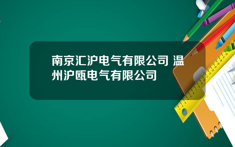 南京汇沪电气有限公司 温州沪瓯电气有限公司